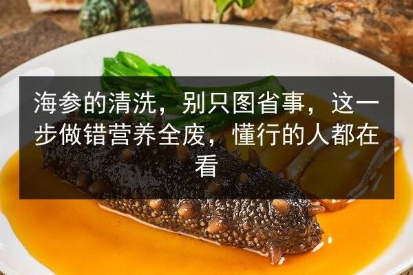 海参的清洗，别只图省事，这一步做错营养全废，懂行的人都在看