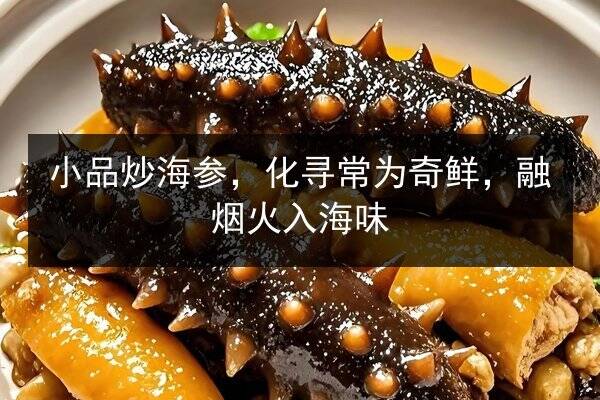 小品炒海参,化寻常为奇鲜,融烟火入海味