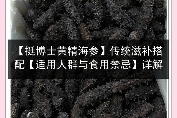 【挺博士黄精海参】传统滋补搭配【适用人群与食用禁忌】详解