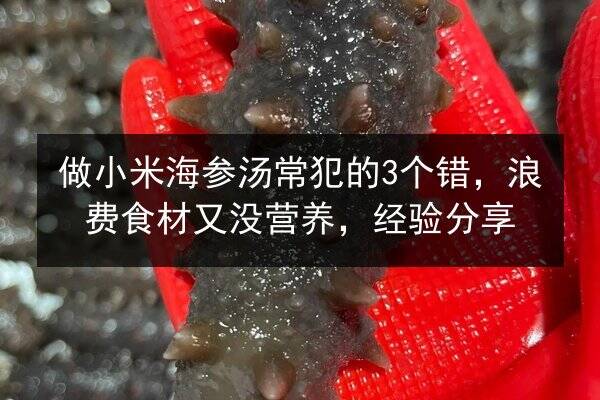 做小米海参汤常犯的3个错，浪费食材又没营养，经验分享