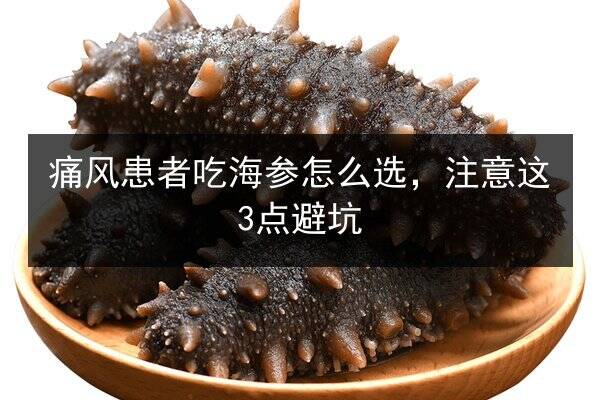 痛风患者吃海参怎么选,注意这3点避坑