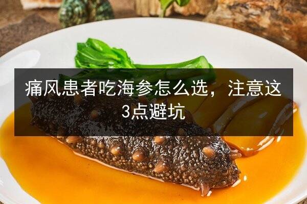 痛风患者吃海参怎么选,注意这3点避坑