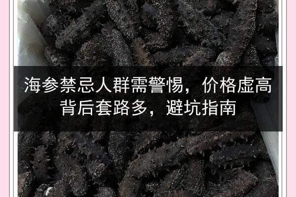 海参禁忌人群需警惕,价格虚高背后套路多,避坑指南