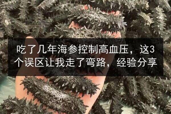 吃了几年海参控制高血压，这3个误区让我走了弯路，经验分享