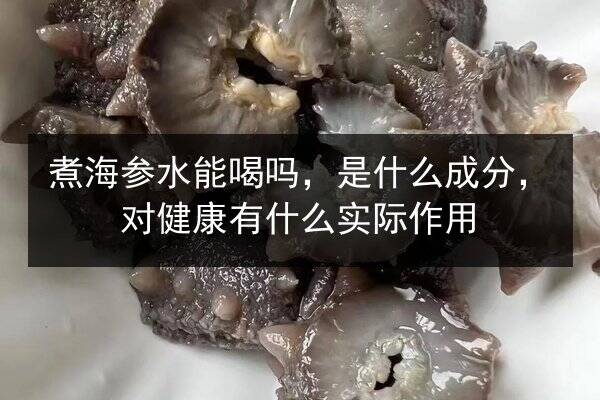 煮海参水能喝吗，是什么成分，对健康有什么实际作用