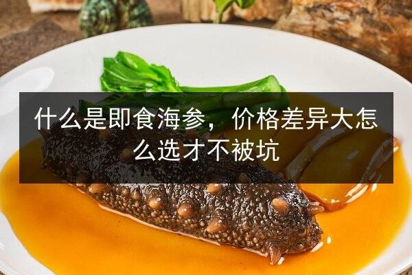 什么是即食海参,价格差异大怎么选才不被坑