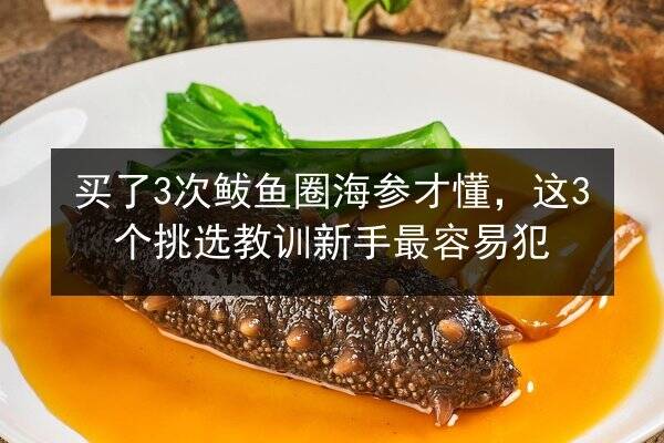 买了3次鲅鱼圈海参才懂,这3个挑选教训新手最容易犯