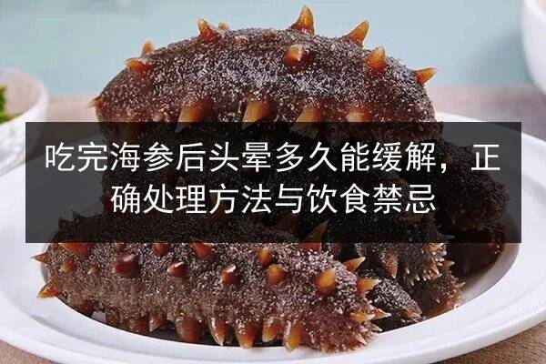 吃完海参后头晕多久能缓解,正确处理方法与饮食禁忌