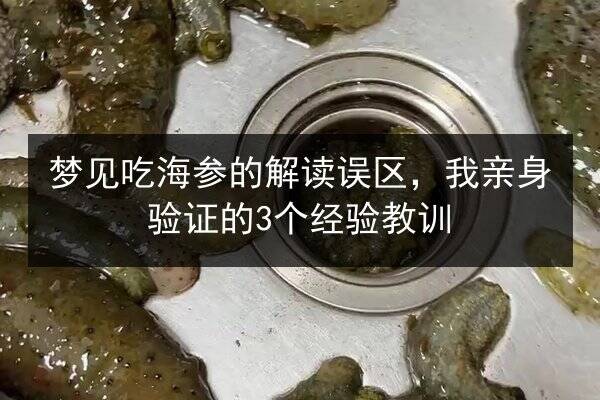 梦见吃海参的解读误区,我亲身验证的3个经验教训