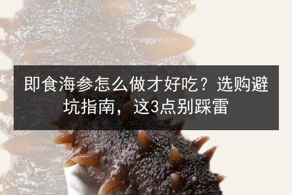 即食海参怎么做才好吃?选购避坑指南,这3点别踩雷