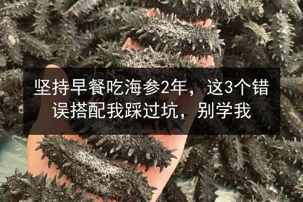 坚持早餐吃海参2年,这3个错误搭配我踩过坑,别学我