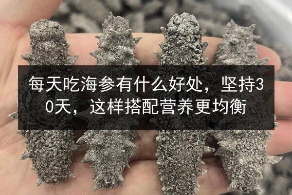每天吃海参有什么好处，坚持30天，这样搭配营养更均衡