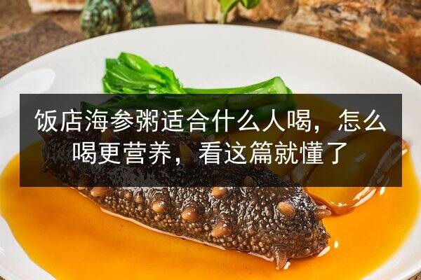 饭店海参粥适合什么人喝，怎么喝更营养，看这篇就懂了