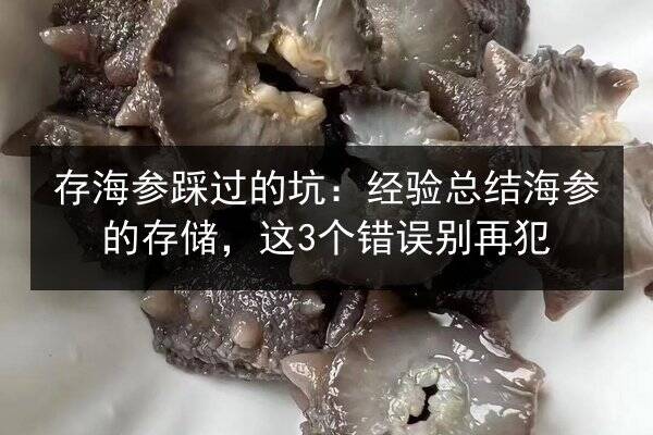 存海参踩过的坑:经验总结海参的存储,这3个错误别再犯