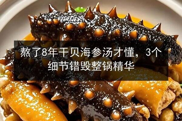 熬了8年干贝海参汤才懂,3个细节错毁整锅精华
