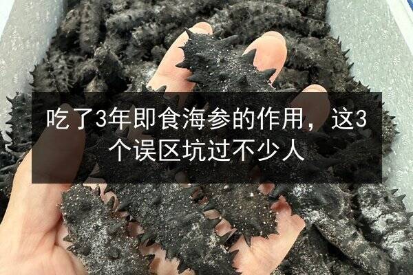 吃了3年即食海参的作用,这3个误区坑过不少人