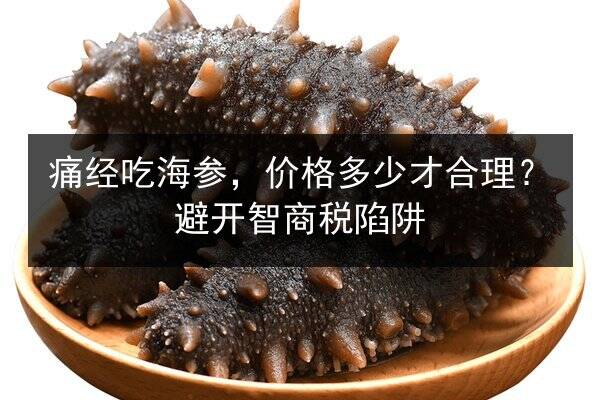 痛经吃海参，价格多少才合理？避开智商税陷阱